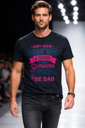Any Man Can Be A Father – Dad T-Shirt